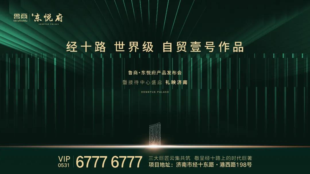 以经典 敬时代|鲁商·东悦府产品发布会暨接待中心开放盛典 即将礼映济南